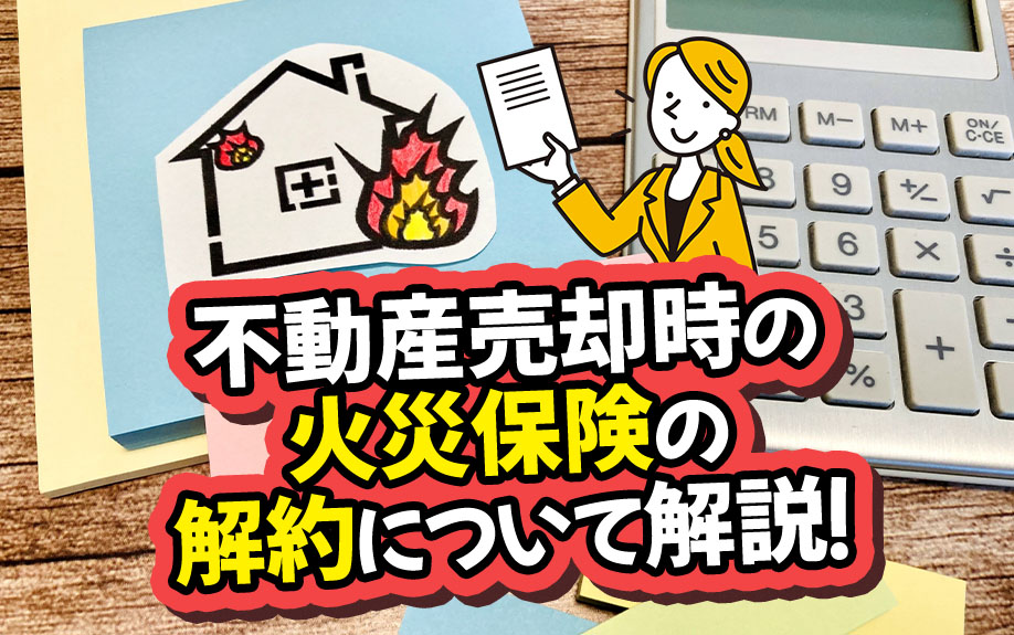 不動産売却時に火災保険を解約するとお金が戻る！