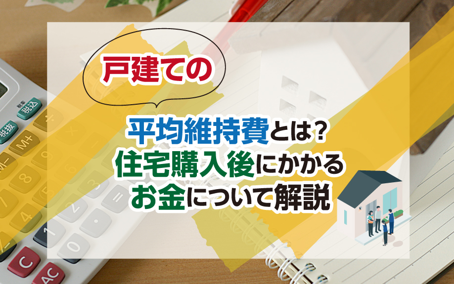 戸建ての平均維持費とは？住宅購入後にかかるお金について解説①